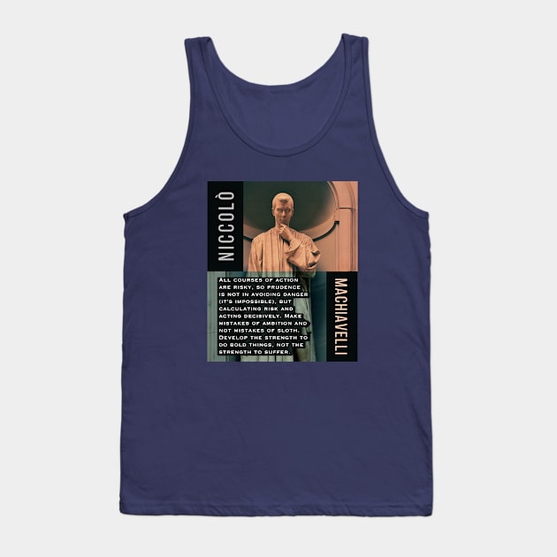 Niccolò Machiavelli portrait and quote: All courses of action are risky, so prudence is not in avoiding danger (it's impossible), but calculating risk and acting decisively... Tank Top by artbleed